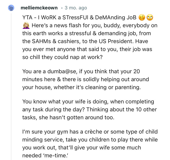 “I’m sure your gym has a crèche or some type of child-minding service; take your children to play there while you work out.”