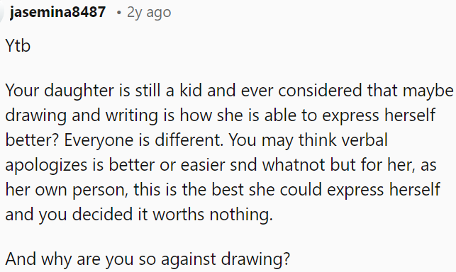 While OP may prefer verbal apologies, for her, drawing and writing are her means of communication, and he needs to respect her individuality instead of dismissing it.