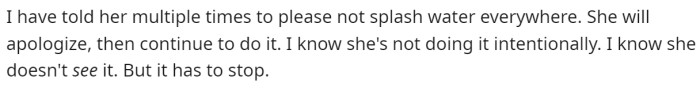 He says that he's explained all of this to her before, and she's said that she'll stop doing it.