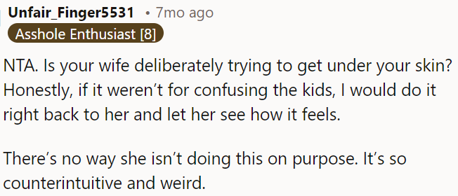 It seems OP's wife is intentionally provoking him.