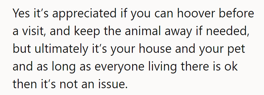 Vacuuming helps, but it's their house, their pet! As long as the residents are fine, it's no hassle.