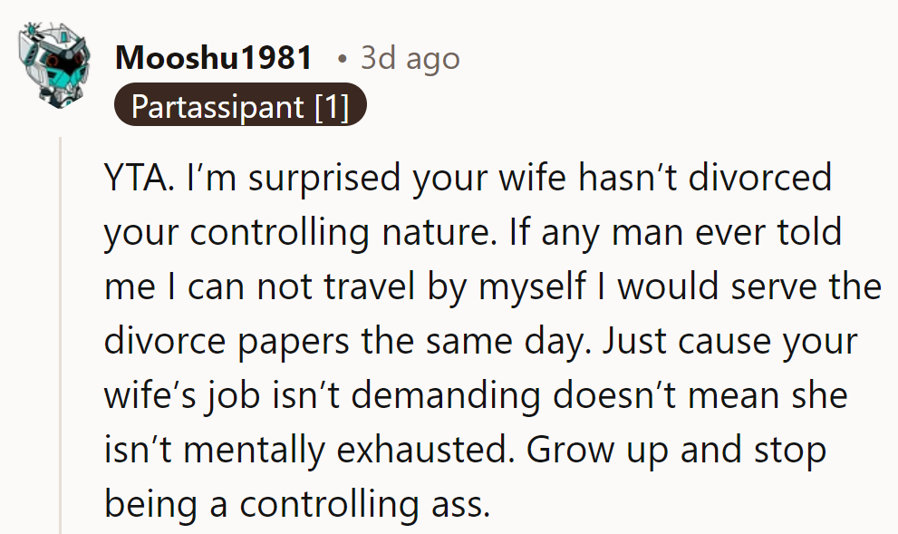 YTA. Surprised she hasn’t divorced him yet. If a partner restricted travel, divorce papers would follow.