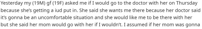 OP starts off with saying how his girlfriend asked him to go to the doctor with her because she's getting an IUD put in.