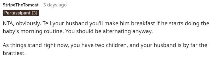 People immediately flocked to the comments, telling her that she is NTA and that her husband should step up if he wants her to make him breakfast too.