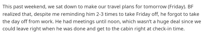 Then she explains that he said he forgot to take a day off work so they could go on their trip.