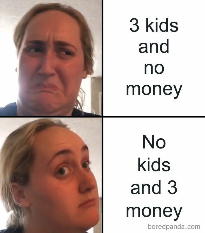 21. Having kids is hard, but so is having no money. Choose wisely.