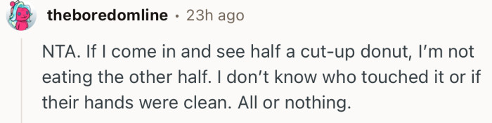 “NTA. If I come in and see half a cut-up donut, I’m not eating the other half.”