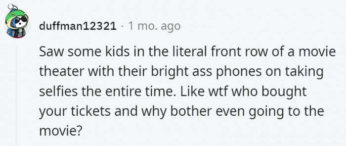 21. Why even bother going to the movie if you're not going to watch it anyway?