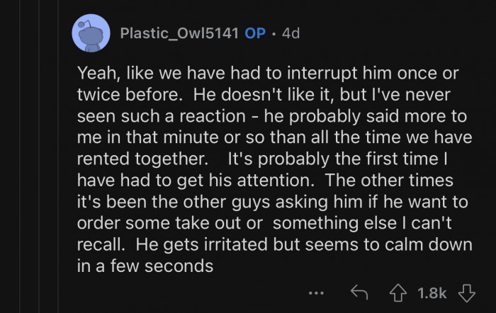 OP's roommate doesn't like being interrupted.