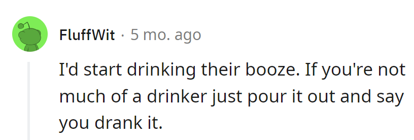Turn the tables: Sip their spirits or pour it out, blaming it on a thirsty ghost. Cheers to sweet revenge!