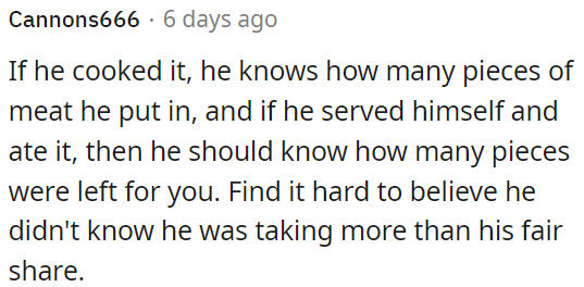 It's unlikely he didn't realize he was taking more than his fair share.