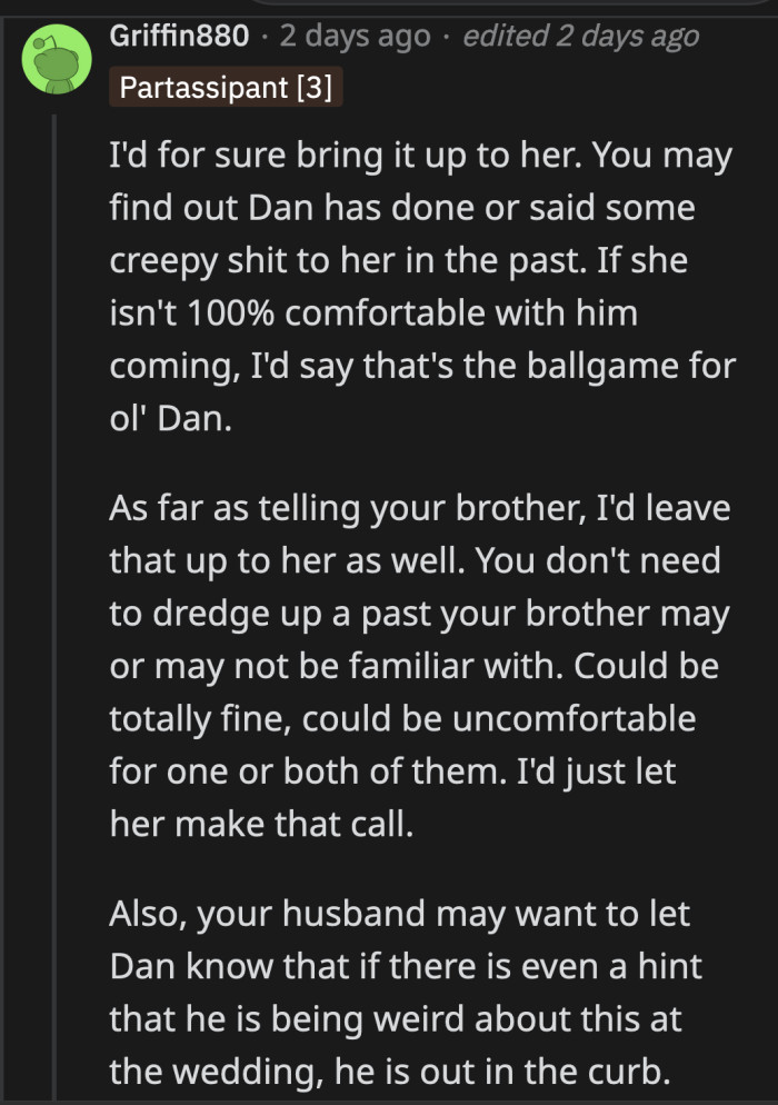 OP shouldn't even worry about hurting Dan's feelings. She should more worried about the safety and comfort of her brother's girlfriend. She is the targeted would-be victim here.
