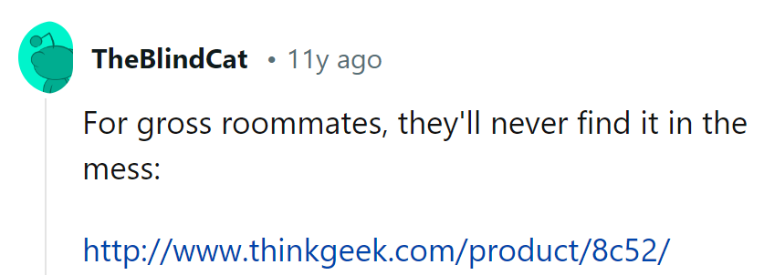 For those who dwell in filth, this treasure is surely lost amidst the chaos:  http://www.thinkgeek.com/product/8c52/