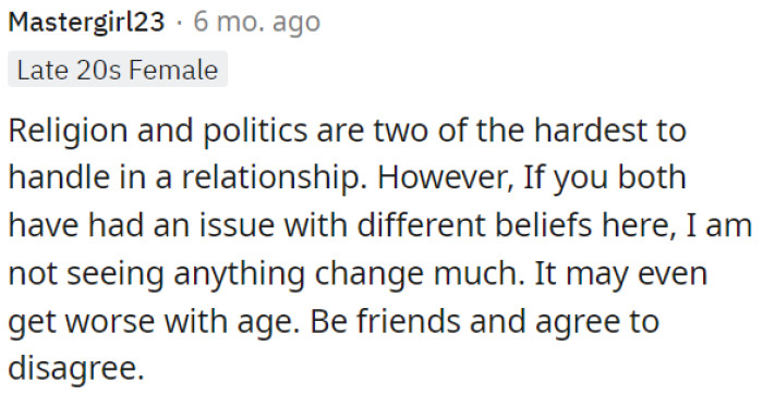 It's advisable for OP to maintain a friendship and accept that they have differing viewpoints.