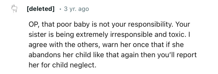 “OP, that poor baby is not your responsibility. Your sister is being extremely irresponsible and toxic.”