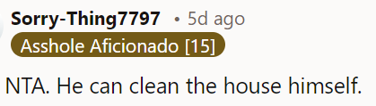 He should clean the house on his own.