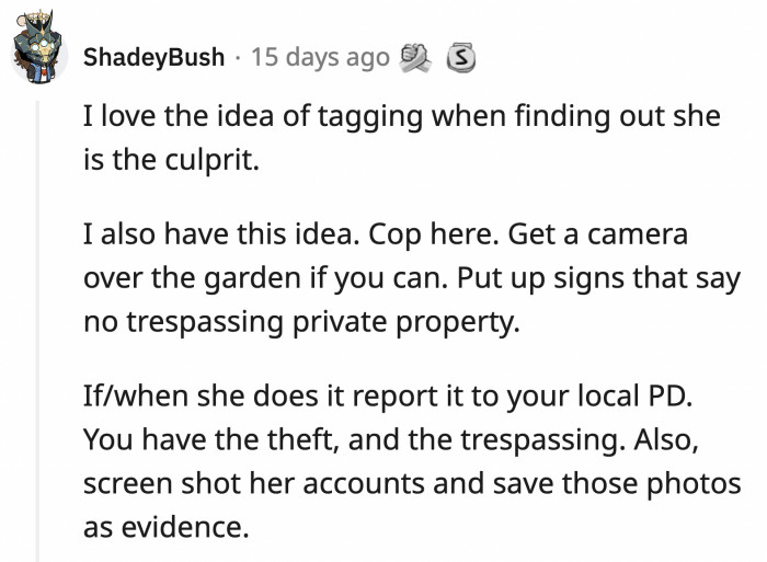 If OP really wants to prove the neighbor is the one stealing her vegetables and herbs, she needs all the receipts she can get