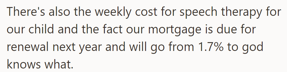 Weekly speech therapy costs for their child and an upcoming mortgage renewal add to financial worries.