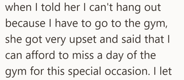 The disagreement becomes explicit here. A missed workout is framed as reasonable, while skipping time together feels personal.