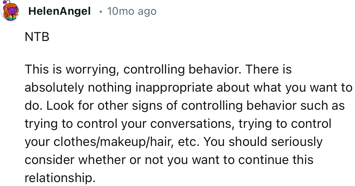 “This is worrying, controlling behavior. There is absolutely nothing inappropriate about what you want to do.”