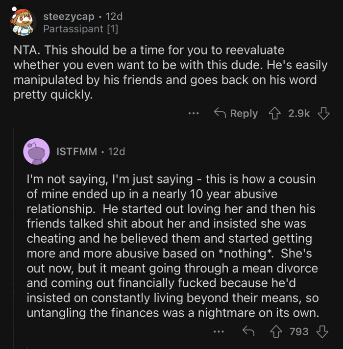 You wouldn't want to be with a man who is so easily manipulated by his friends.