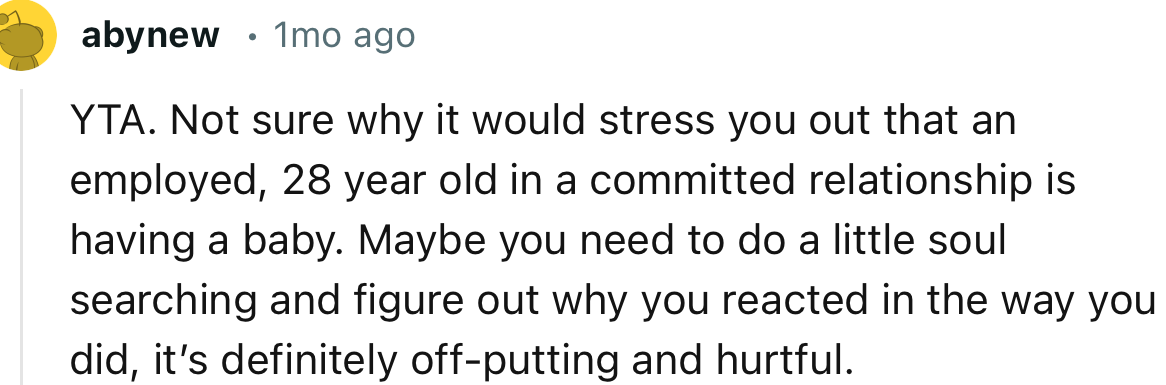 “YTA. Not sure why it would stress you out that an employed, 28-year-old in a committed relationship is having a baby.”