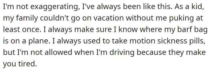 The problem is the OP has motion sickness.