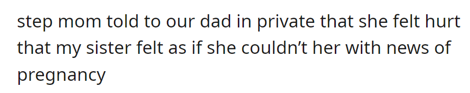Stepmom privately expressed hurt to Dad, feeling saddened that Sister didn't feel comfortable sharing her pregnancy news with her.