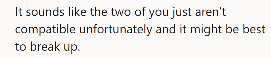 It seems they’re just not compatible; breaking up might be the best option.