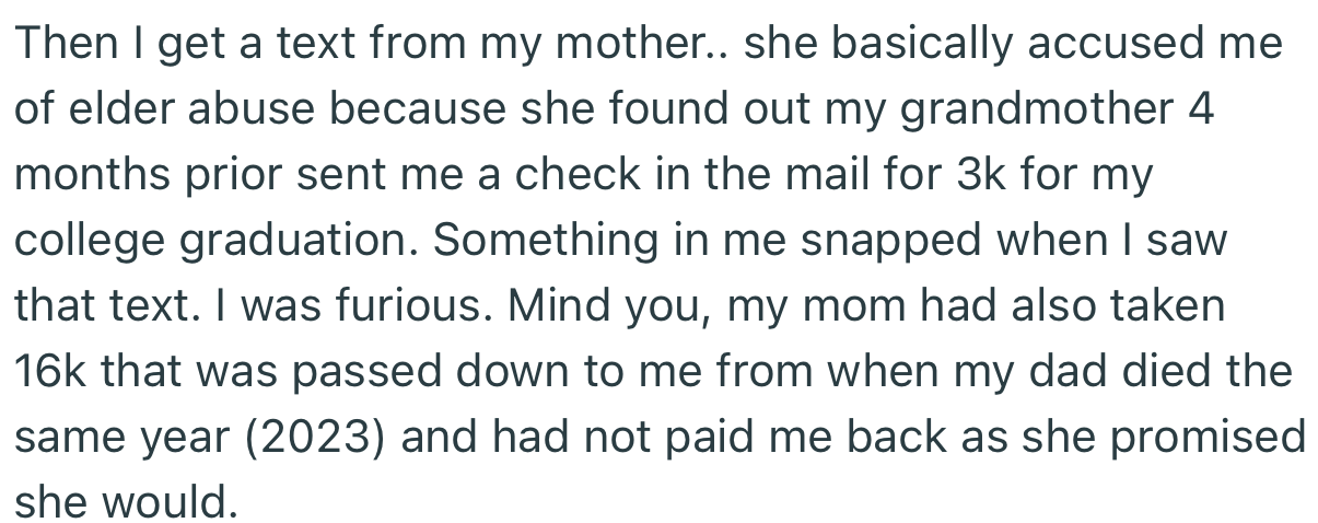 Just as OP was contemplating what to do, their mom called them and accused them of elder abuse for receiving $3k from their grandmother for their college graduation