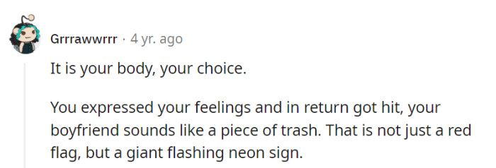 Absolutely, it's her body and her call. Her boyfriend's reaction isn't just a red flag, it's a whole neon circus of dysfunction—time to send him packing!