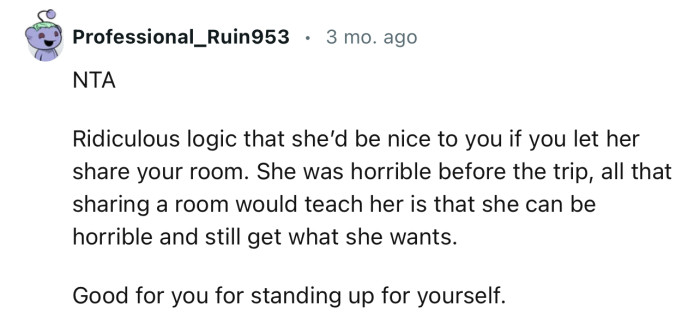 “Ridiculous logic that she’d be nice to you if you let her share your room.”