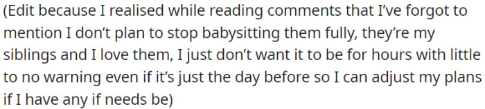 OP still plans to babysit her siblings because she loves them, but she would like more notice in advance so she can adjust her plans if needed.