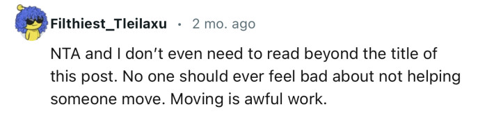 “No one should ever feel bad about not helping someone move.”