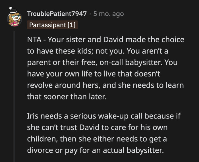 Sit with that guilt, OP, but do not give in to Iris's silent treatment. She chose David to be her husband and the father of her children; she needs to learn how not to baby that man.