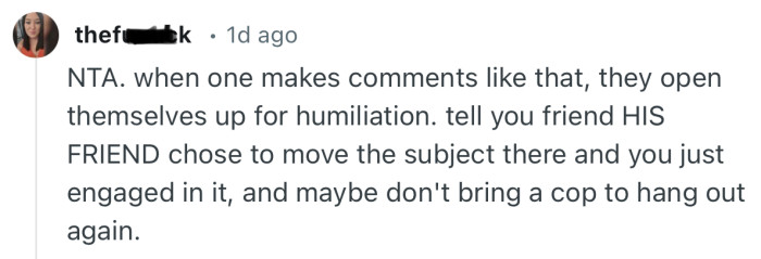 “NTA. when one makes comments like that, they open themselves up for humiliation.”