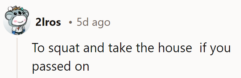 Seems like Aunt was eyeing the house for squatting if she passed on the offer!