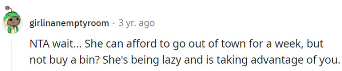 Elaine's ability to afford vacations but not a trash bin shows she's taking advantage of OP's kindness.