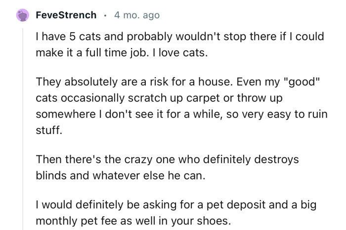 “I would definitely be asking for a pet deposit and a big monthly pet fee as well in your shoes.“