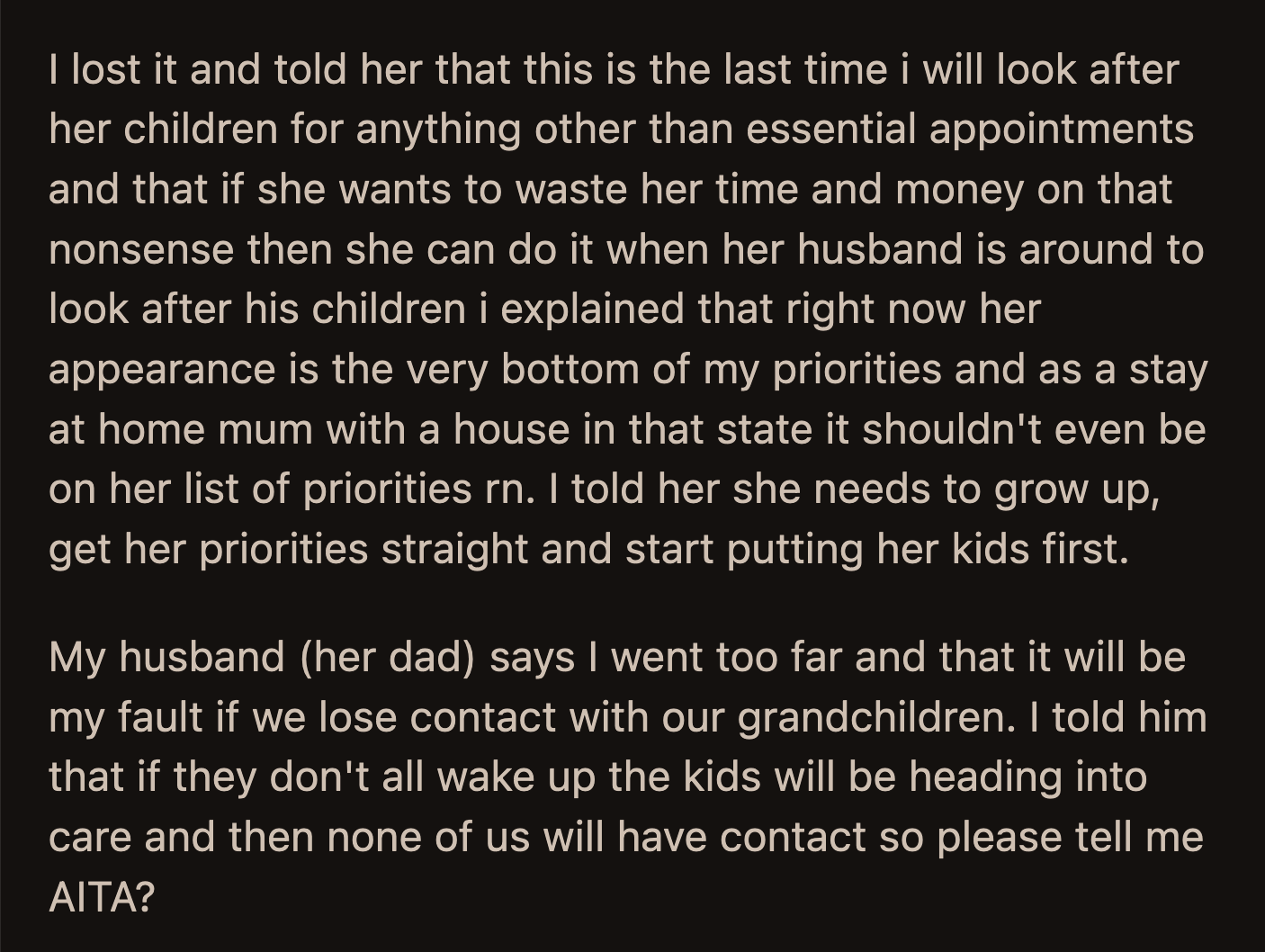 OP's husband said she should have been more gentle. He was worried that OP's honesty could cost them their relationship with their grandchildren. OP told her husband the kids would have been headed to state care if they indulged their daughter. Was OP too harsh?