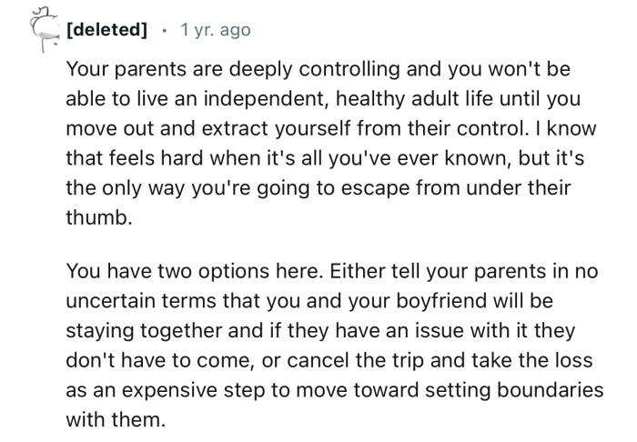 “Your parents are deeply controlling and you won't be able to live an independent life until you move out.”