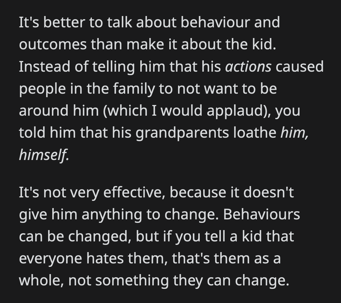 His behavior could be changed. Telling him that his entire family loathes him isn't the way to approach the actual issue.