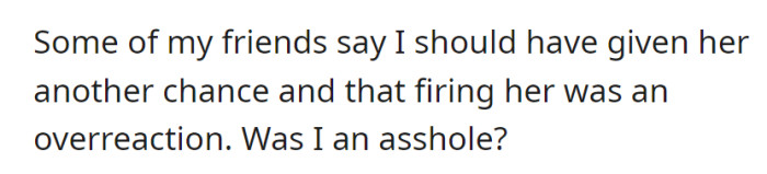 OP's friends suggest giving her another chance, questioning whether firing her was an overreaction.