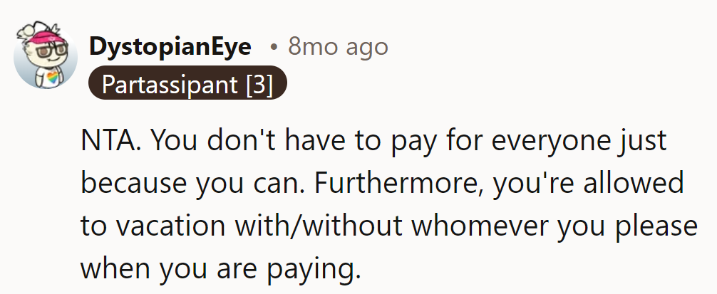 Her wallet, her call on vacation buddies. Definitely NTA.