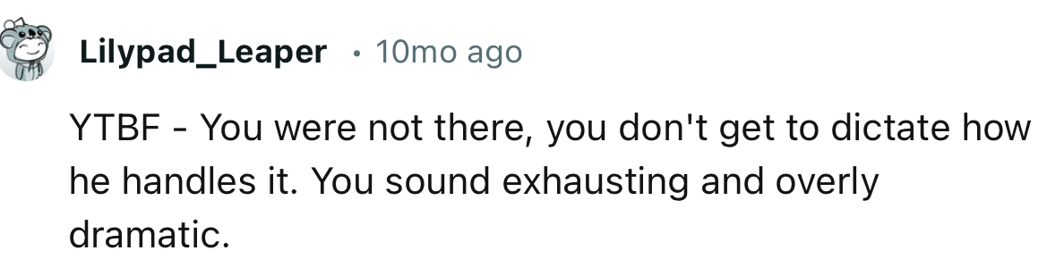 “YTBF - You Were Not There, You Don't Get to Dictate How He Handles It.”