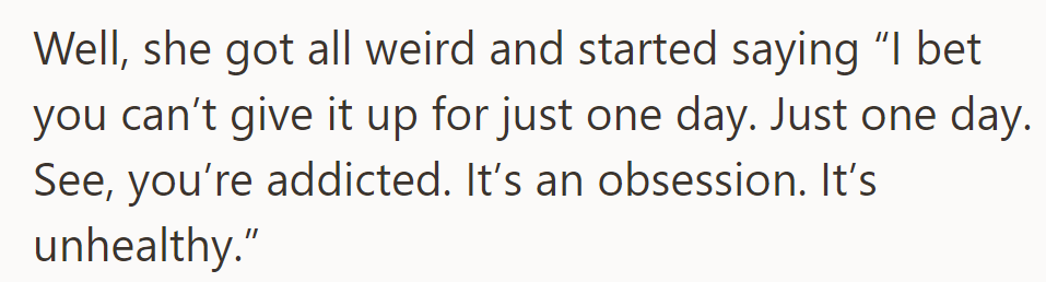 She challenged him to quit his steps for just one day, claiming addiction and obsession.