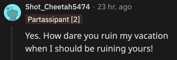 Why won't you let me inconvenience you! Wah, wah, wah!