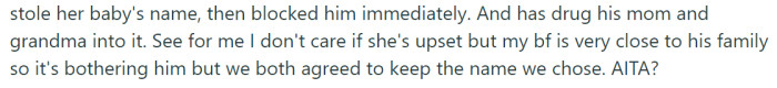 Well, let's just say that the choice of your baby's name is a personal decision, and while it's unfortunate that your boyfriend's sister feels upset, it's important to prioritize your own wishes while maintaining open communication and empathy towards your family.
