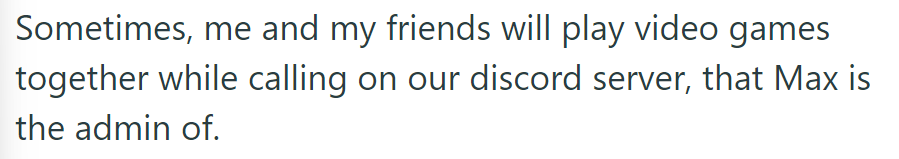 Max administers their Discord server where they gather to play video games together.