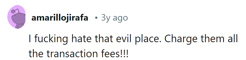 Sounds like they're on a fee frenzy! Charging them transaction fees left and right would be the ultimate checkout revenge!